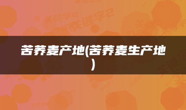 苦荞麦产地(苦荞麦生产地)