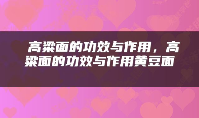  高粱面的功效与作用，高粱面的功效与作用黄豆面 