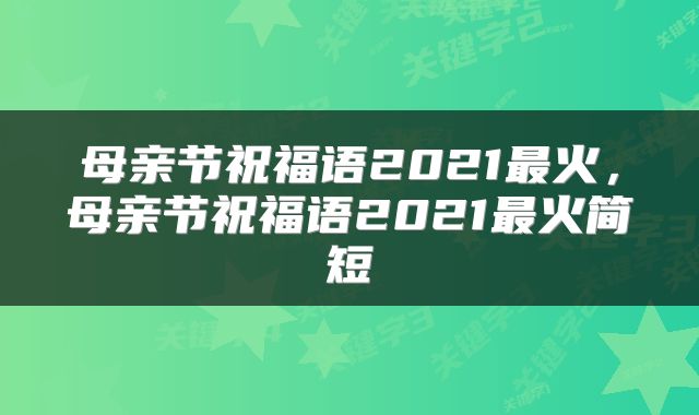 母亲节祝福语2021最火，母亲节祝福语2021最火简短