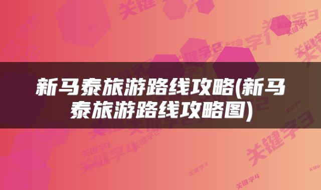 新马泰旅游路线攻略(新马泰旅游路线攻略图)