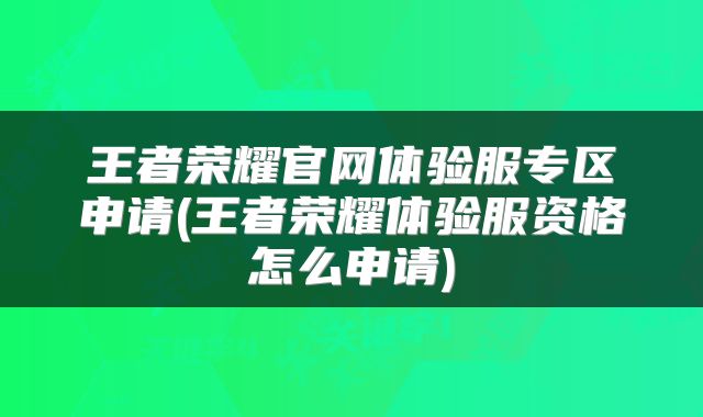 王者荣耀官网体验服专区申请(王者荣耀体验服资格怎么申请)