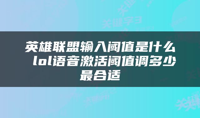 英雄联盟输入阈值是什么 lol语音激活阈值调多少最合适