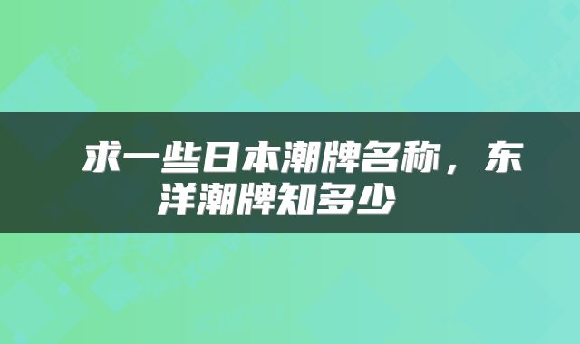  求一些日本潮牌名称，东洋潮牌知多少 