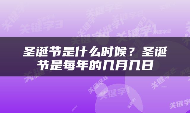 圣诞节是什么时候？圣诞节是每年的几月几日