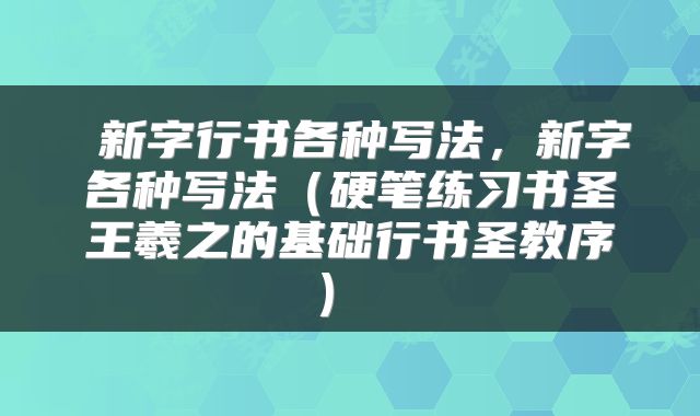  新字行书各种写法，新字各种写法（硬笔练习书圣王羲之的基础行书圣教序） 