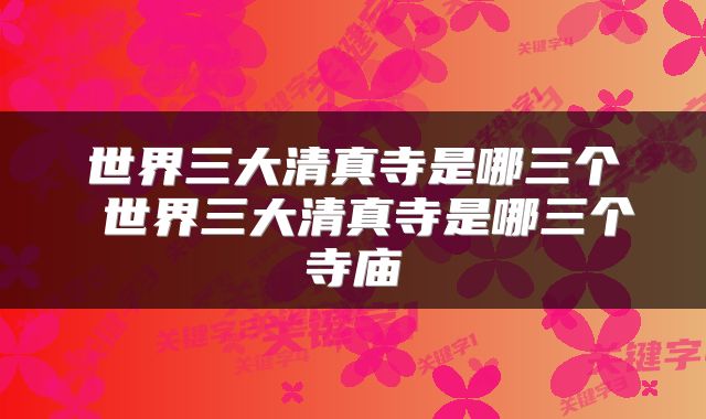 世界三大清真寺是哪三个 世界三大清真寺是哪三个寺庙