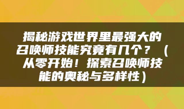 揭秘游戏世界里最强大的召唤师技能究竟有几个？（从零开始！探索召唤师技能的奥秘与多样性）