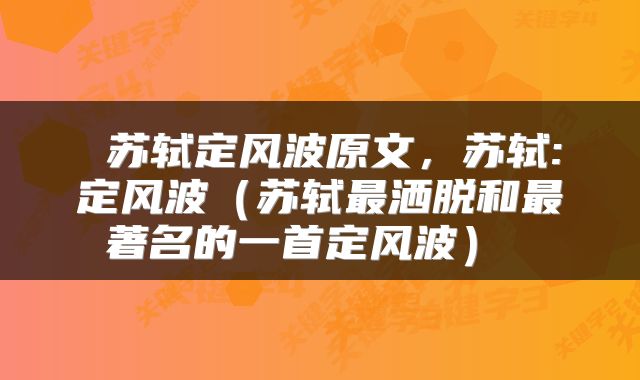  苏轼定风波原文，苏轼:定风波（苏轼最洒脱和最著名的一首定风波） 
