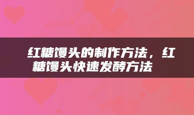  红糖馒头的制作方法，红糖馒头快速发酵方法 