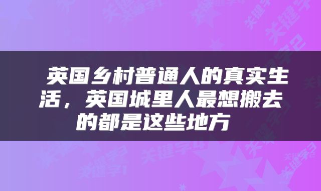  英国乡村普通人的真实生活，英国城里人最想搬去的都是这些地方 