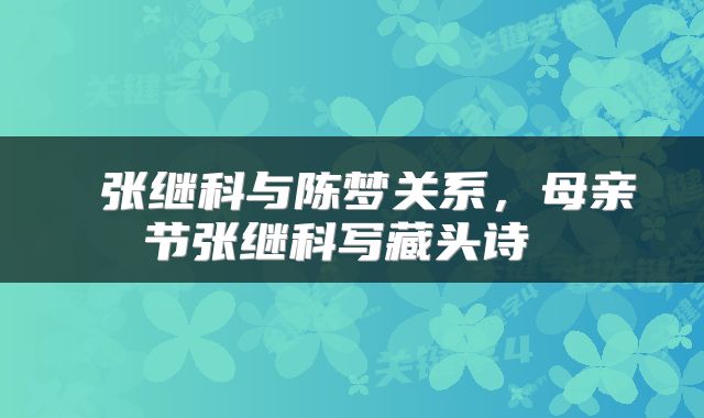  张继科与陈梦关系，母亲节张继科写藏头诗 