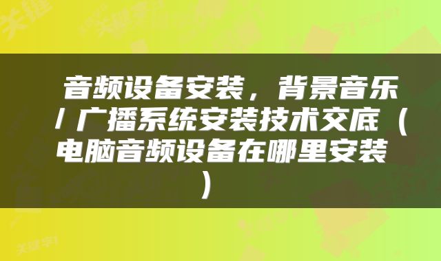  音频设备安装，背景音乐／广播系统安装技术交底（电脑音频设备在哪里安装） 