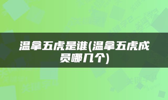 温拿五虎是谁(温拿五虎成员哪几个)