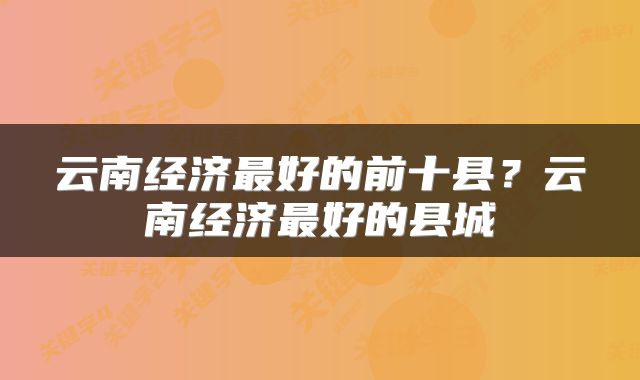 云南经济最好的前十县？云南经济最好的县城