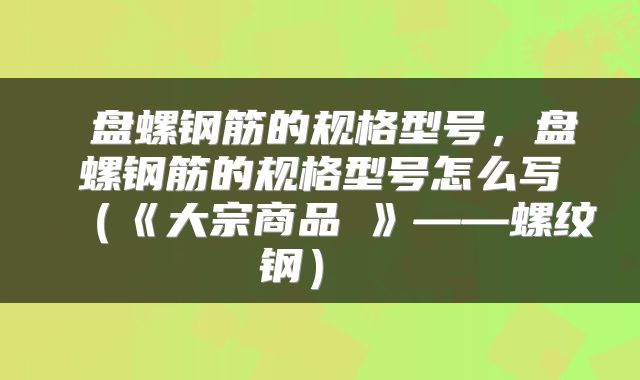  盘螺钢筋的规格型号，盘螺钢筋的规格型号怎么写（《大宗商品Ⅷ》——螺纹钢） 