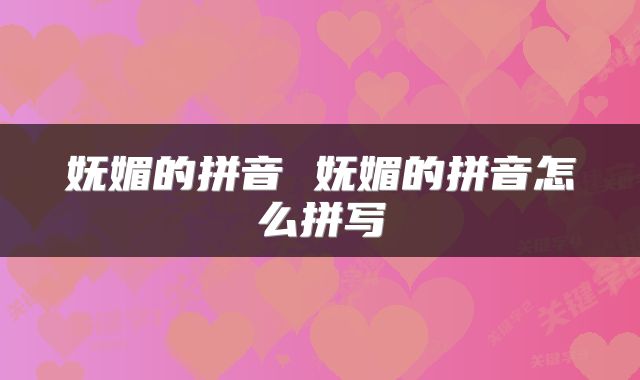 妩媚的拼音 妩媚的拼音怎么拼写