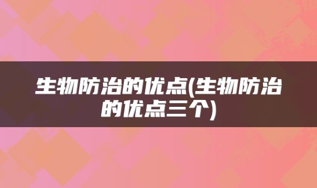 生物防治的优点(生物防治的优点三个)