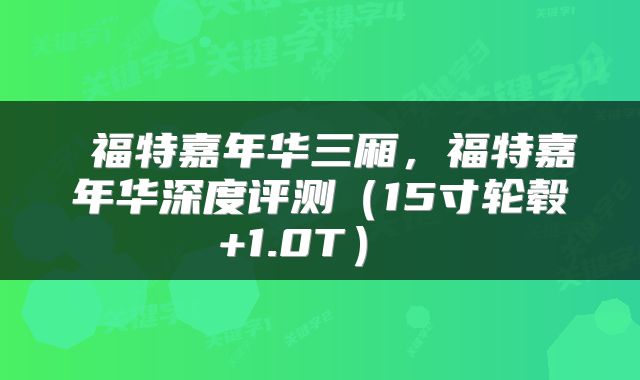  福特嘉年华三厢，福特嘉年华深度评测（15寸轮毂+1.0T） 