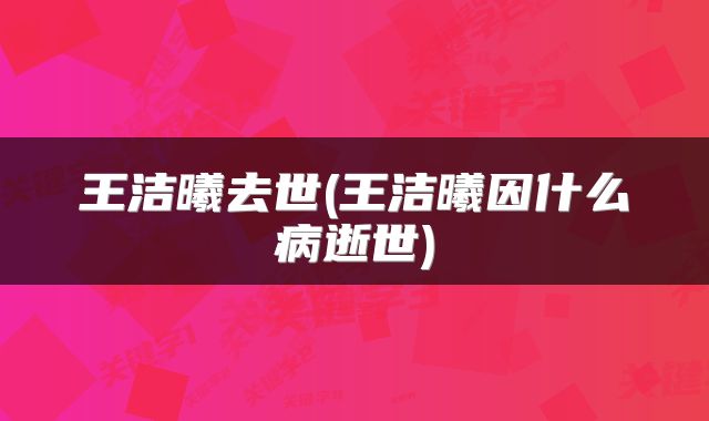 王洁曦去世(王洁曦因什么病逝世)
