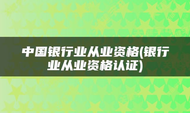 中国银行业从业资格(银行业从业资格认证)