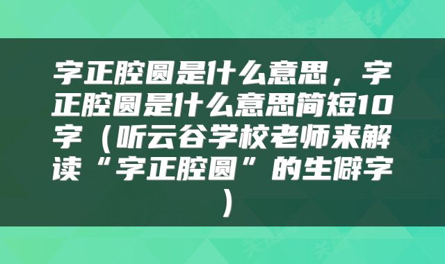 字正腔圆是什么意思，字正腔圆是什么意思简短10字（听云谷学校老师来解读“字正腔圆”的生僻字）