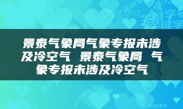 景泰气象局气象专报未涉及冷空气 景泰气象局 气象专报未涉及冷空气