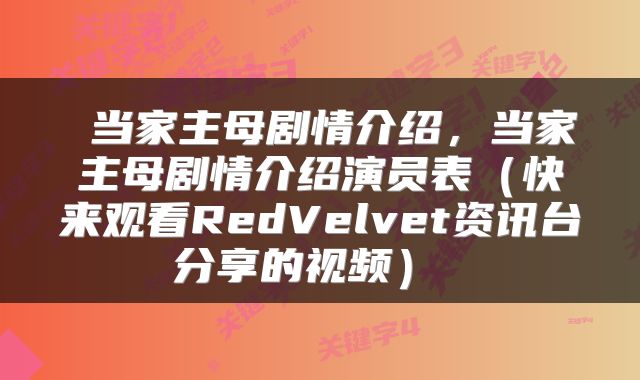  当家主母剧情介绍，当家主母剧情介绍演员表（快来观看RedVelvet资讯台分享的视频） 