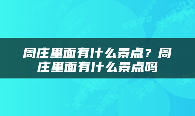 周庄里面有什么景点？周庄里面有什么景点吗