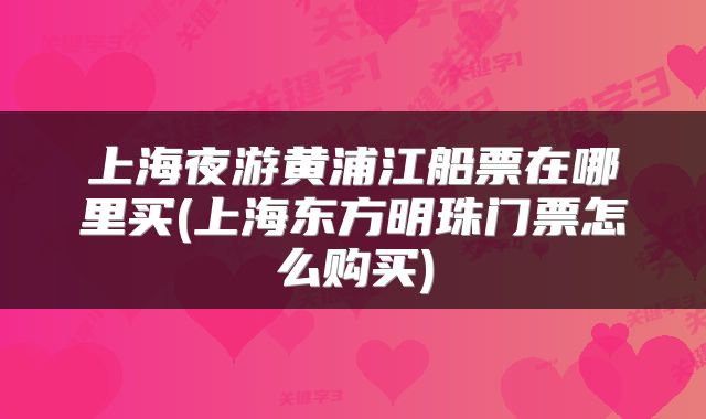 上海夜游黄浦江船票在哪里买(上海东方明珠门票怎么购买)