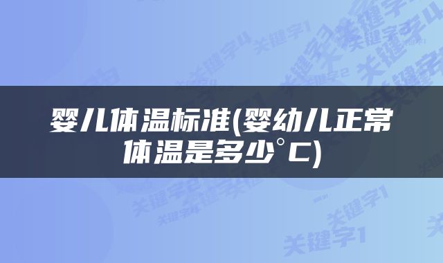 婴儿体温标准(婴幼儿正常体温是多少°C)