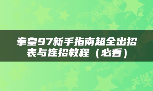 拳皇97新手指南超全出招表与连招教程（必看）