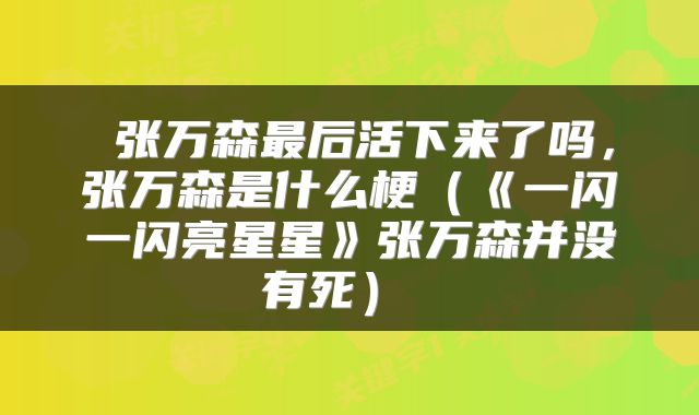  张万森最后活下来了吗，张万森是什么梗（《一闪一闪亮星星》张万森并没有死） 
