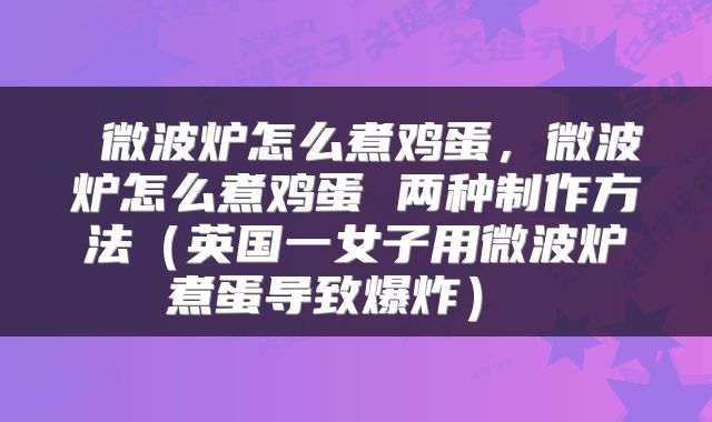  微波炉怎么煮鸡蛋，微波炉怎么煮鸡蛋 两种制作方法（英国一女子用微波炉煮蛋导致爆炸） 