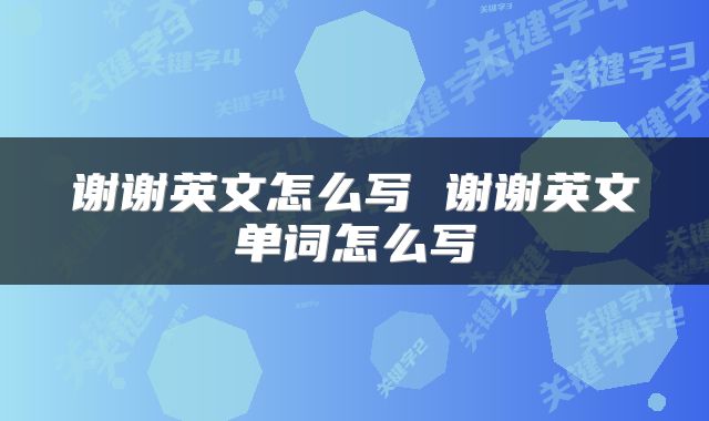 谢谢英文怎么写 谢谢英文单词怎么写