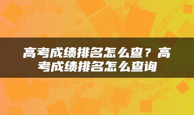 高考成绩排名怎么查？高考成绩排名怎么查询