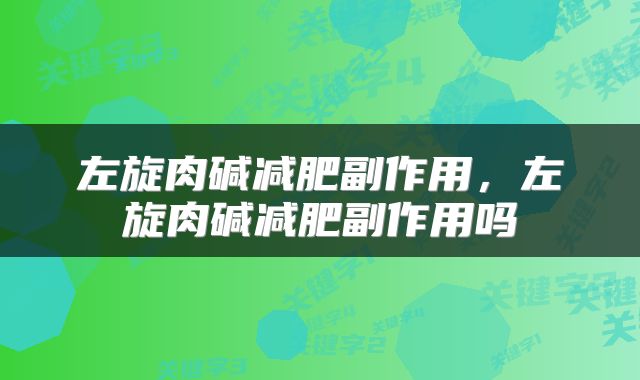 左旋肉碱减肥副作用，左旋肉碱减肥副作用吗