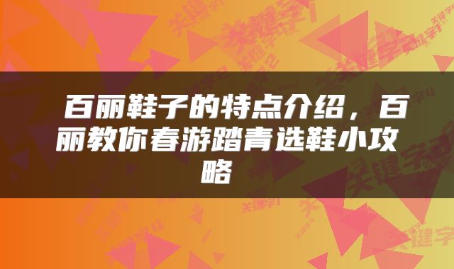  百丽鞋子的特点介绍，百丽教你春游踏青选鞋小攻略 