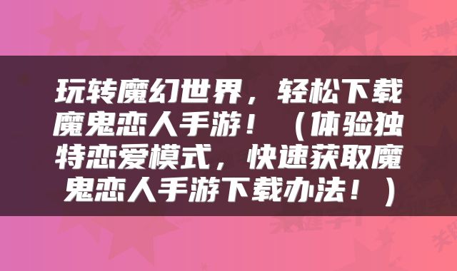 玩转魔幻世界，轻松下载魔鬼恋人手游！（体验独特恋爱模式，快速获取魔鬼恋人手游下载办法！）