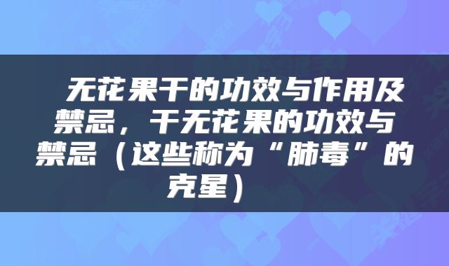  无花果干的功效与作用及禁忌，干无花果的功效与禁忌（这些称为“肺毒”的克星） 