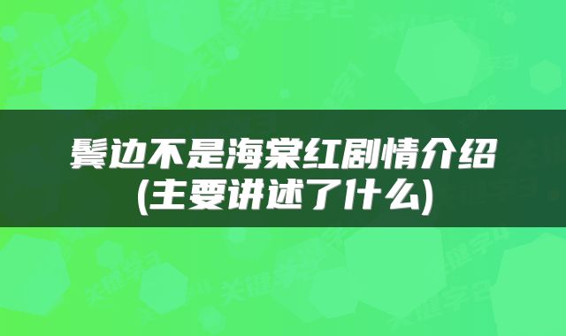 鬓边不是海棠红剧情介绍(主要讲述了什么)
