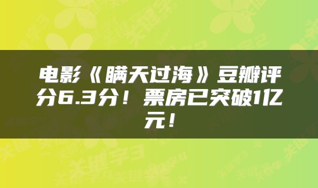 电影《瞒天过海》豆瓣评分6.3分！票房已突破1亿元！