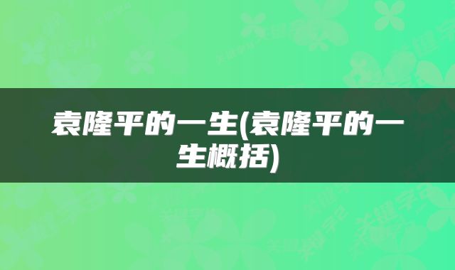 袁隆平的一生(袁隆平的一生概括)