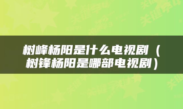 树峰杨阳是什么电视剧（树锋杨阳是哪部电视剧）