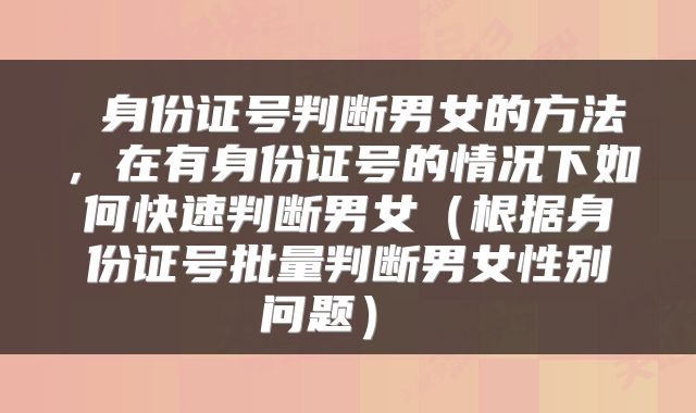  身份证号判断男女的方法，在有身份证号的情况下如何快速判断男女（根据身份证号批量判断男女性别问题） 