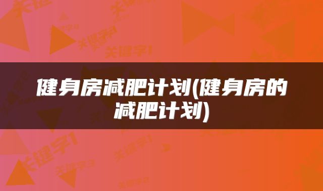 健身房减肥计划(健身房的减肥计划)
