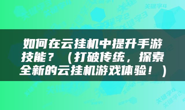 如何在云挂机中提升手游技能？（打破传统，探索全新的云挂机游戏体验！）