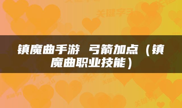 镇魔曲手游 弓箭加点（镇魔曲职业技能）