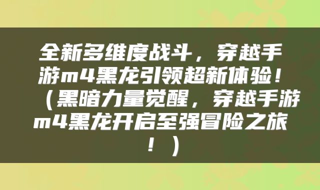 全新多维度战斗，穿越手游m4黑龙引领超新体验！（黑暗力量觉醒，穿越手游m4黑龙开启至强冒险之旅！）