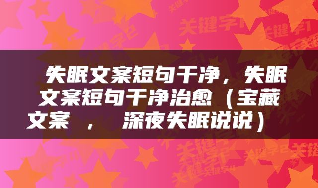  失眠文案短句干净，失眠文案短句干净治愈（宝藏文案 ， 深夜失眠说说） 