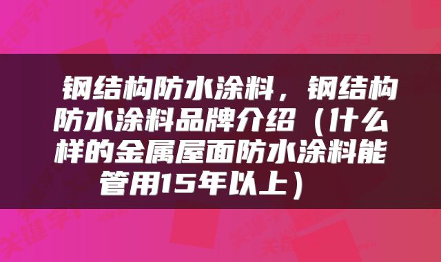  钢结构防水涂料，钢结构防水涂料品牌介绍（什么样的金属屋面防水涂料能管用15年以上） 